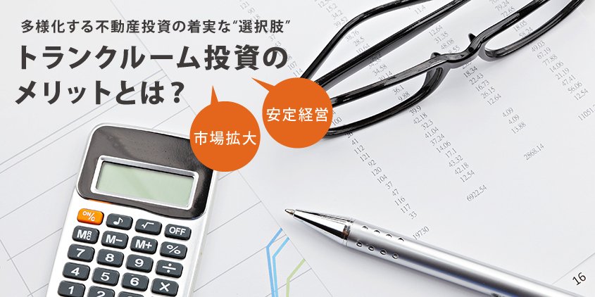 多様化する不動産投資の着実な“選択肢”トランクルーム投資の
メリットとは？